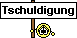 tschuldigung tschuldigung
